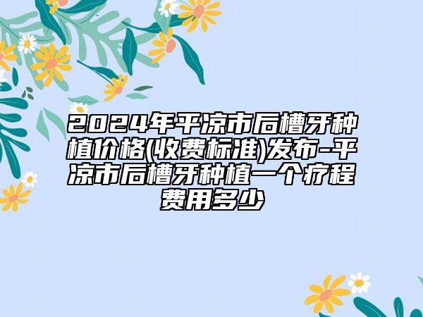 2024年平?jīng)鍪泻蟛垩婪N植價(jià)格(收費(fèi)標(biāo)準(zhǔn))發(fā)布-平?jīng)鍪泻蟛垩婪N植一個(gè)療程費(fèi)用多少
