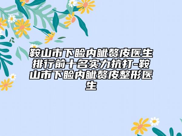 鞍山市下瞼內(nèi)眥贅皮醫(yī)生排行前十名實力抗打-鞍山市下瞼內(nèi)眥贅皮整形醫(yī)生