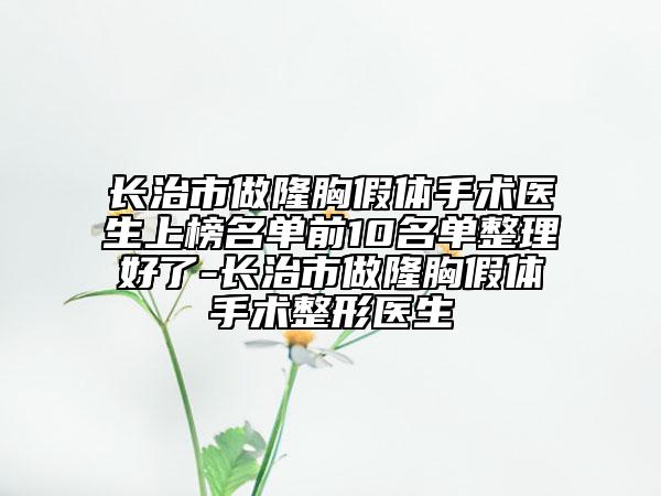 長(zhǎng)治市做隆胸假體手術(shù)醫(yī)生上榜名單前10名單整理好了-長(zhǎng)治市做隆胸假體手術(shù)整形醫(yī)生