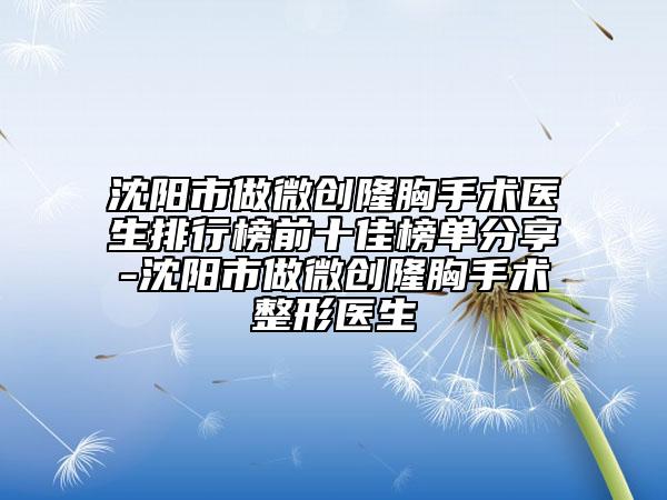 沈陽市做微創(chuàng)隆胸手術(shù)醫(yī)生排行榜前十佳榜單分享-沈陽市做微創(chuàng)隆胸手術(shù)整形醫(yī)生