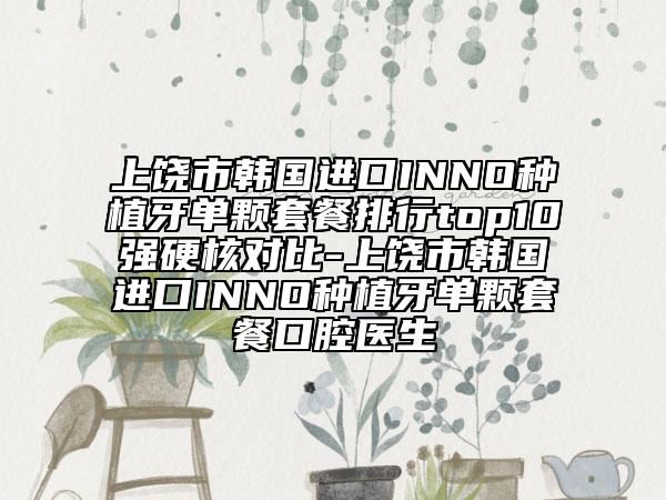 上饒市韓國進口INNO種植牙單顆套餐排行top10強硬核對比-上饒市韓國進口INNO種植牙單顆套餐口腔醫(yī)生