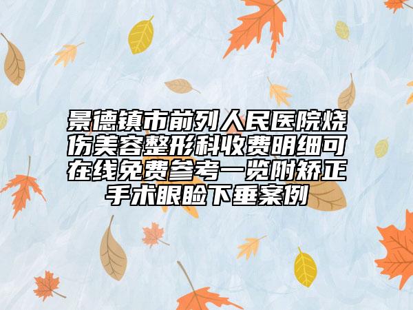 景德鎮(zhèn)市前列人民醫(yī)院燒傷美容整形科收費明細可在線免費參考一覽附矯正手術眼瞼下垂案例