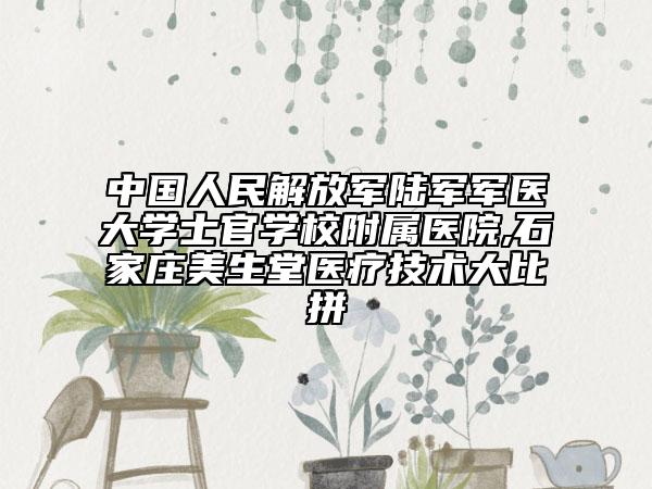 中國人民解放軍陸軍軍醫(yī)大學士官學校附屬醫(yī)院,石家莊美生堂醫(yī)療技術大比拼