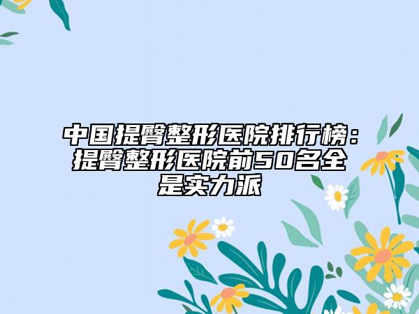 中國提臀整形醫(yī)院排行榜：提臀整形醫(yī)院前50名全是實(shí)力派