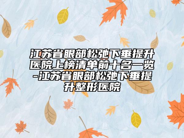 江蘇省眼部松弛下垂提升醫(yī)院上榜清單前十名一覽-江蘇省眼部松弛下垂提升整形醫(yī)院