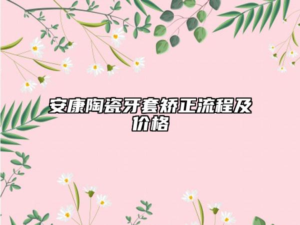 安康陶瓷牙套矯正流程及價格