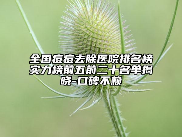 全國痘痘去除醫(yī)院排名榜實力榜前五前二十名單揭曉-口碑不賴