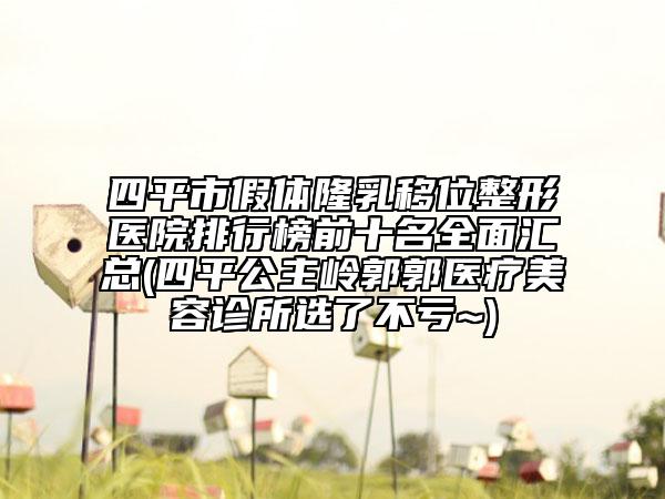 四平市假體隆乳移位整形醫(yī)院排行榜前十名全面匯總(四平公主嶺郭郭醫(yī)療美容診所選了不虧~)