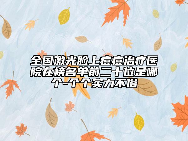 全國激光臉上痘痘治療醫(yī)院在榜名單前二十位是哪個(gè)-個(gè)個(gè)實(shí)力不俗
