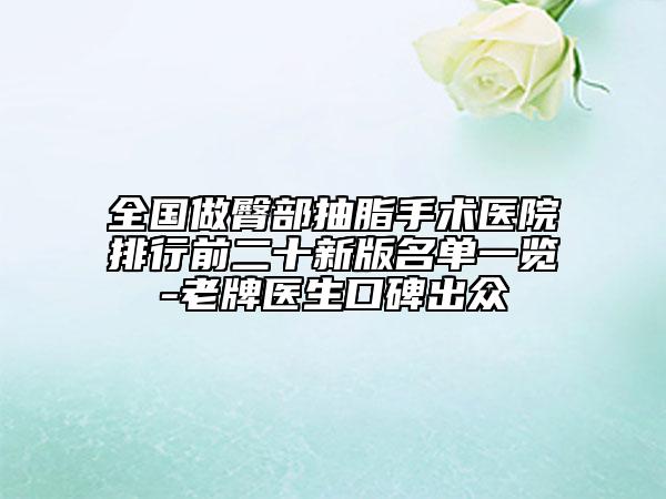 全國做臀部抽脂手術(shù)醫(yī)院排行前二十新版名單一覽-老牌醫(yī)生口碑出眾