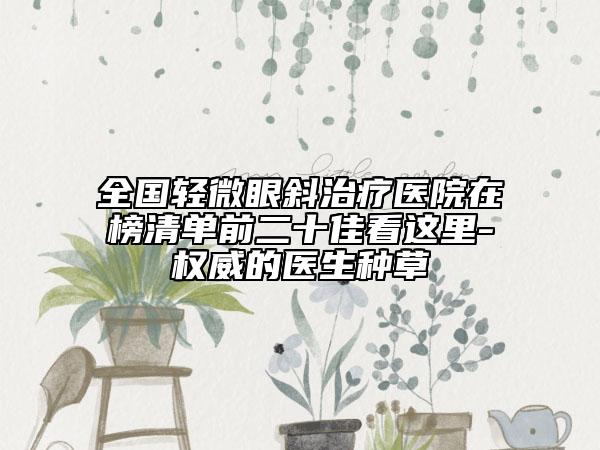 全國(guó)輕微眼斜治療醫(yī)院在榜清單前二十佳看這里-權(quán)威的醫(yī)生種草