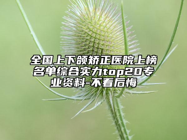 全國上下頜矯正醫(yī)院上榜名單綜合實(shí)力top20專業(yè)資料-不看后悔