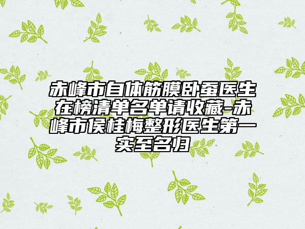 赤峰市自體筋膜臥蠶醫(yī)生在榜清單名單請收藏-赤峰市侯桂梅整形醫(yī)生第一實至名歸