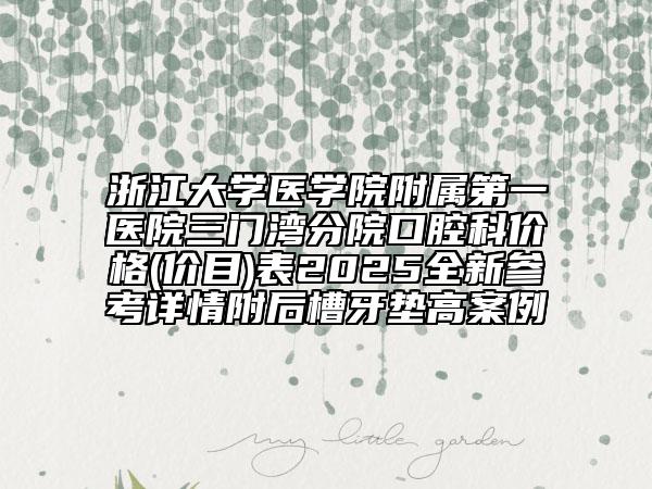 浙江大學(xué)醫(yī)學(xué)院附屬第一醫(yī)院三門灣分院口腔科價格(價目)表2025全新參考詳情附后槽牙墊高案例