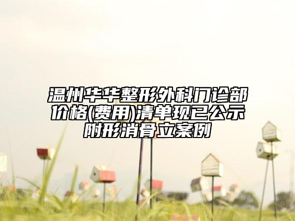 溫州華華整形外科門診部?jī)r(jià)格(費(fèi)用)清單現(xiàn)已公示附形消骨立案例