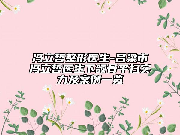 馮立哲整形醫(yī)生-呂梁市馮立哲醫(yī)生下頜骨平掃實力及案例一覽