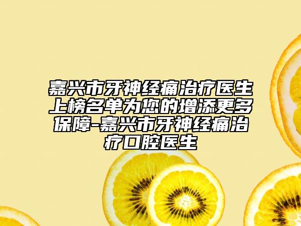 嘉興市牙神經(jīng)痛治療醫(yī)生上榜名單為您的增添更多保障-嘉興市牙神經(jīng)痛治療口腔醫(yī)生