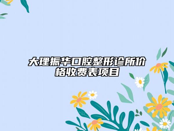 大理振華口腔整形診所價格收費表項目