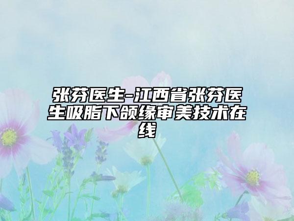 張芬醫(yī)生-江西省張芬醫(yī)生吸脂下頜緣審美技術(shù)在線