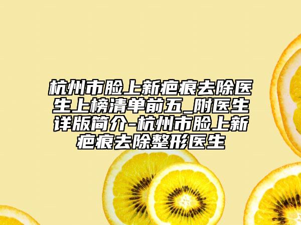 杭州市臉上新疤痕去除醫(yī)生上榜清單前五_附醫(yī)生詳版簡介-杭州市臉上新疤痕去除整形醫(yī)生