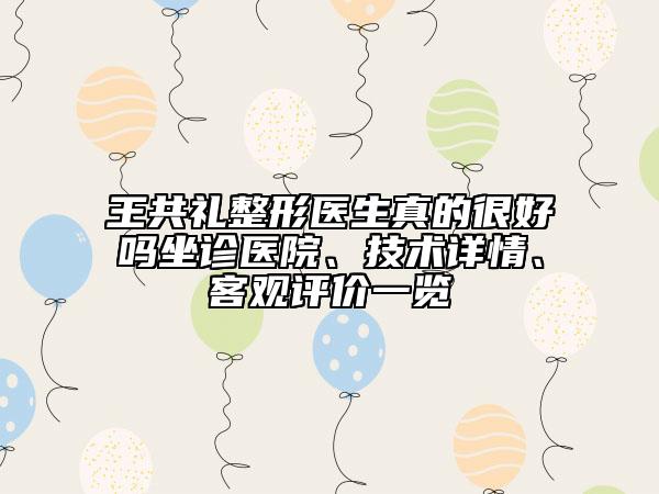 王共禮整形醫(yī)生真的很好嗎坐診醫(yī)院、技術(shù)詳情、客觀評價一覽