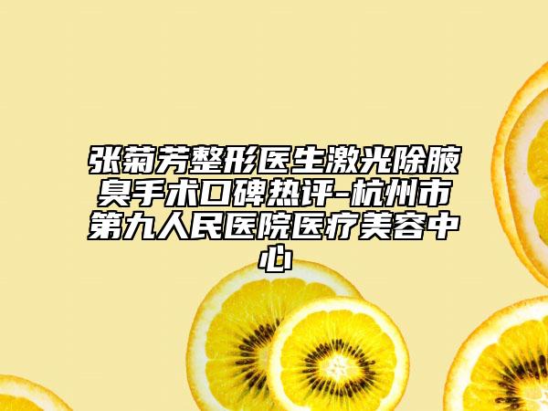 張菊芳整形醫(yī)生激光除腋臭手術(shù)口碑熱評(píng)-杭州市第九人民醫(yī)院醫(yī)療美容中心