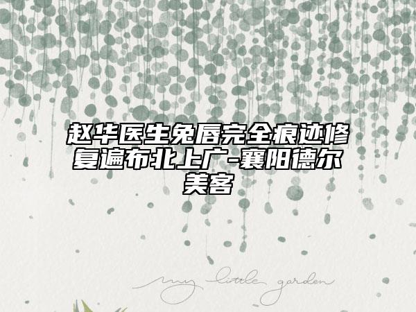 趙華醫(yī)生兔唇完全痕跡修復遍布北上廣-襄陽德爾美客