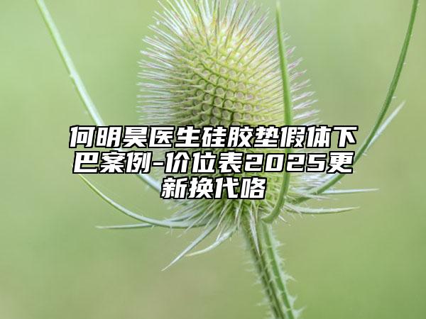 何明昊醫(yī)生硅膠墊假體下巴案例-價(jià)位表2025更新?lián)Q代咯