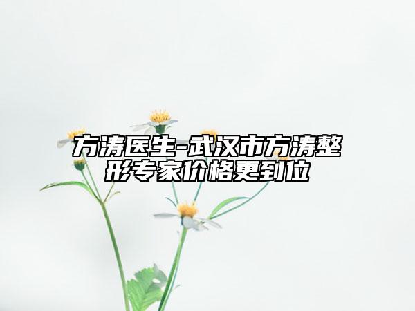 方濤醫(yī)生-武漢市方濤整形專家價格更到位