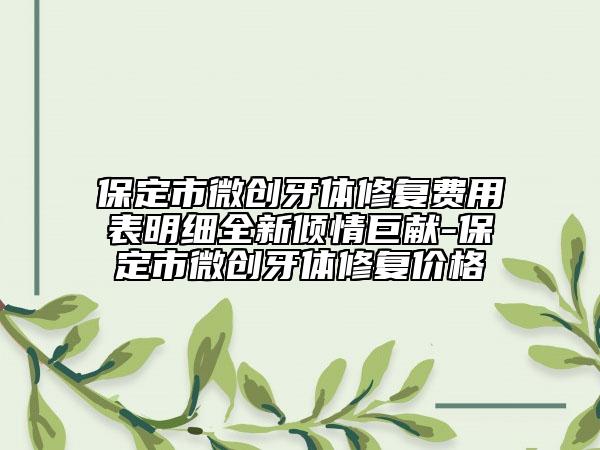 保定市微創(chuàng)牙體修復(fù)費用表明細(xì)全新傾情巨獻(xiàn)-保定市微創(chuàng)牙體修復(fù)價格