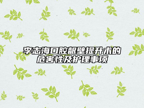 李志?？谇积l壁提升術(shù)的危害性及護(hù)理事項(xiàng)