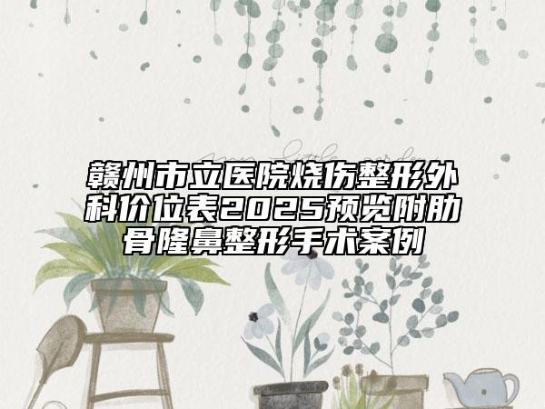 贛州市立醫(yī)院燒傷整形外科價(jià)位表2025預(yù)覽附肋骨隆鼻整形手術(shù)案例