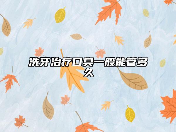 洗牙治療口臭一般能管多久