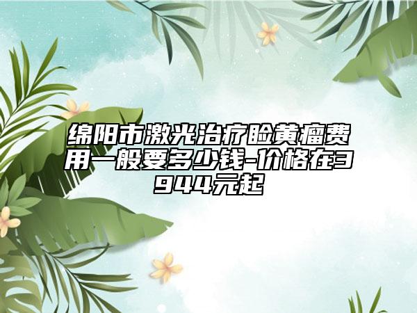綿陽市激光治療瞼黃瘤費用一般要多少錢-價格在3944元起