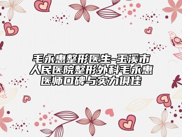 毛永惠整形醫(yī)生-玉溪市人民醫(yī)院整形外科毛永惠醫(yī)師口碑與實力俱佳