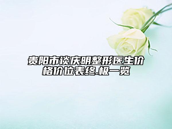 貴陽市談慶明整形醫(yī)生價格價位表終.極一覽