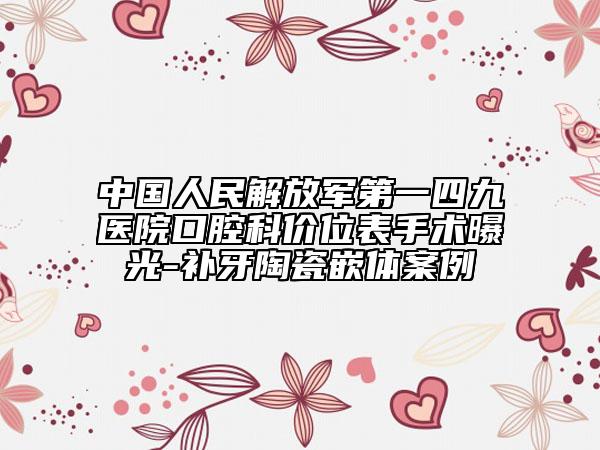 中國(guó)人民解放軍第一四九醫(yī)院口腔科價(jià)位表手術(shù)曝光-補(bǔ)牙陶瓷嵌體案例
