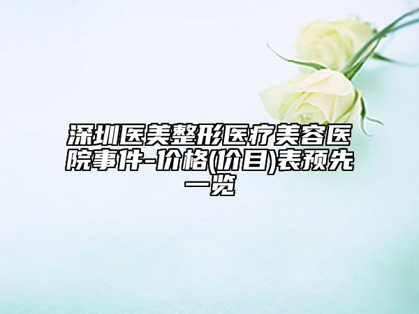 深圳醫(yī)美整形醫(yī)療美容醫(yī)院事件-價(jià)格(價(jià)目)表預(yù)先一覽
