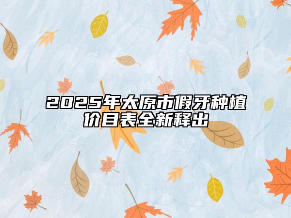 2025年太原市假牙種植價目表全新釋出