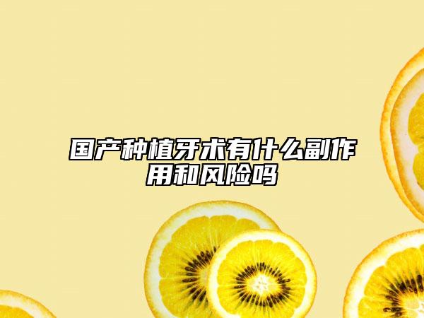 國產(chǎn)種植牙術(shù)有什么副作用和風(fēng)險嗎