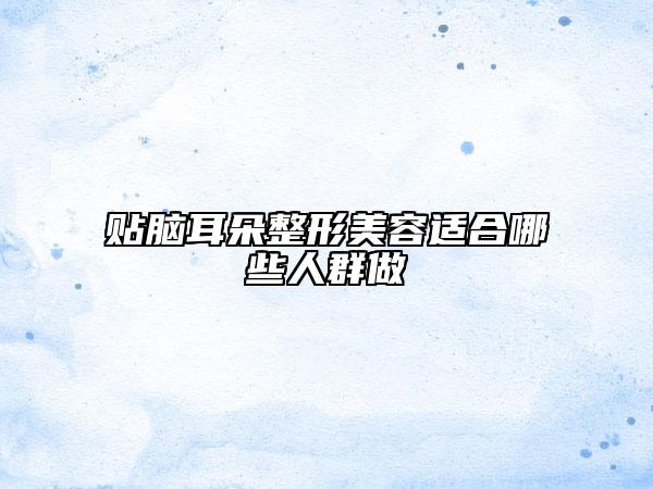 貼腦耳朵整形美容適合哪些人群做