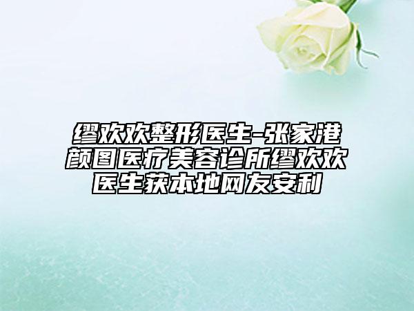 繆歡歡整形醫(yī)生-張家港顏圖醫(yī)療美容診所繆歡歡醫(yī)生獲本地網(wǎng)友安利