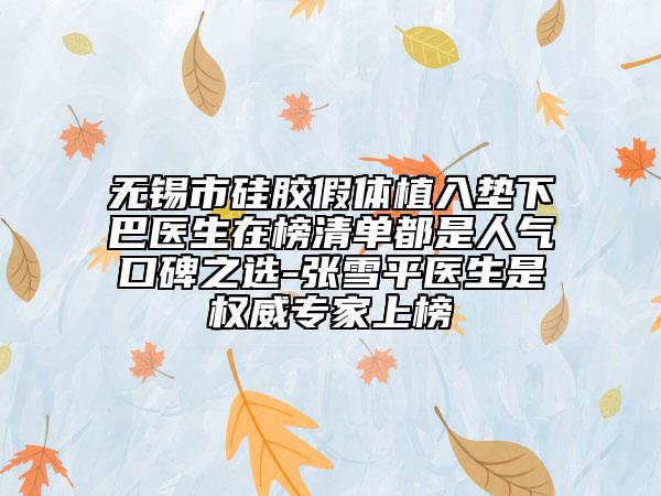 無錫市硅膠假體植入墊下巴醫(yī)生在榜清單都是人氣口碑之選-張雪平醫(yī)生是權(quán)威專家上榜