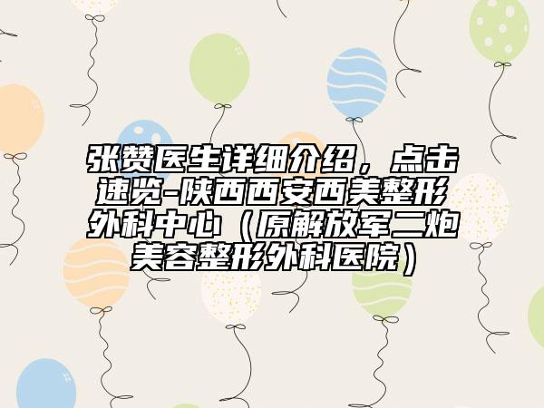 張贊醫(yī)生詳細(xì)介紹，點(diǎn)擊速覽-陜西西安西美整形外科中心（原解放軍二炮美容整形外科醫(yī)院）
