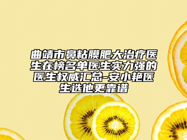 曲靖市鼻粘膜肥大治療醫(yī)生在榜名單醫(yī)生實力強的醫(yī)生權(quán)威匯總-安小艷醫(yī)生選他更靠譜
