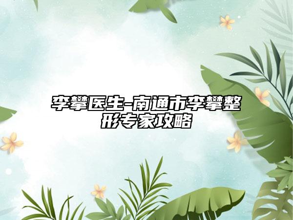 李攀醫(yī)生-南通市李攀整形專家攻略