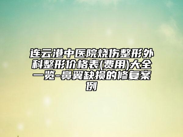 連云港中醫(yī)院燒傷整形外科整形價(jià)格表(費(fèi)用)大全一覽-鼻翼缺損的修復(fù)案例