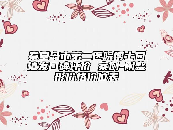 秦皇島市第二醫(yī)院博士園植發(fā)口碑評(píng)價(jià) 案例-附整形價(jià)格價(jià)位表