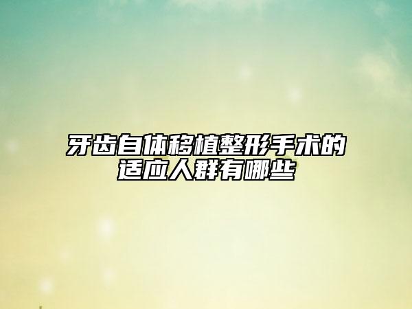 牙齒自體移植整形手術(shù)的適應(yīng)人群有哪些