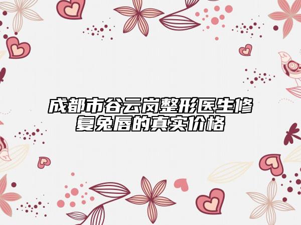 成都市谷云崗整形醫(yī)生修復兔唇的真實價格